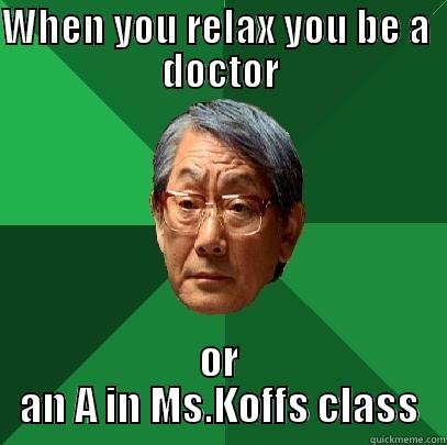 WHEN YOU RELAX YOU BE A  DOCTOR OR AN A IN MS.KOFFS CLASS High Expectations Asian Father