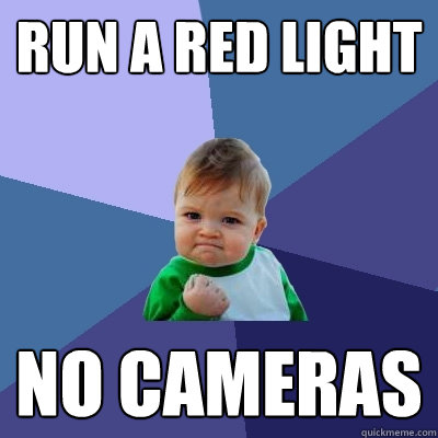 Run a red light no cameras  Success Kid