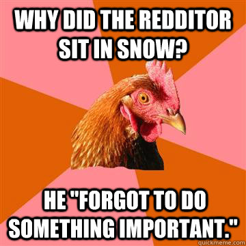 Why did the redditor sit in snow?  He 