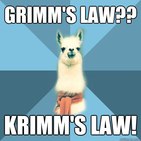 Grimm's Law?? Krimm's law!  Linguist Llama