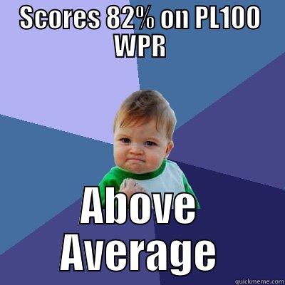 SCORES 82% ON PL100 WPR ABOVE AVERAGE Success Kid