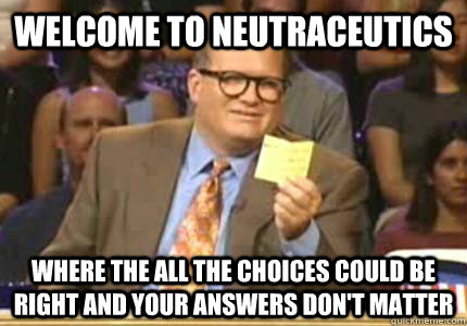 Welcome to Neutraceutics where the all the choices could be right and your answers don't matter  Whose Line