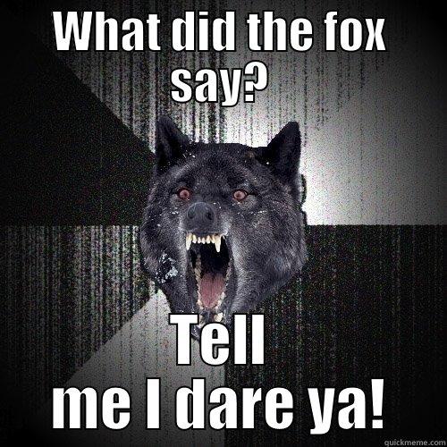 WHAT DID THE FOX SAY? TELL ME I DARE YA! Insanity Wolf