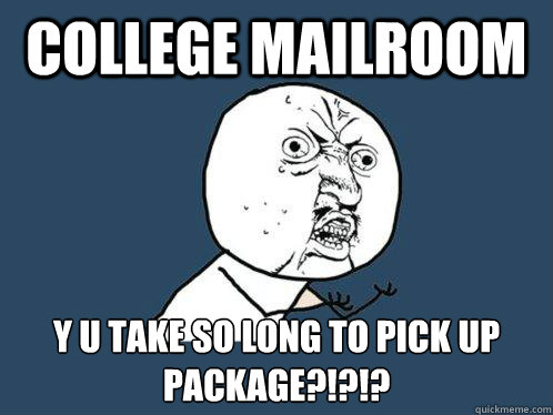 college mailroom y u take so long to pick up package?!?!? - college mailroom y u take so long to pick up package?!?!?  Y U No