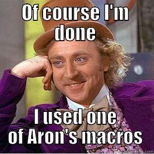 OF COURSE I'M DONE I USED ONE OF ARON'S MACROS Condescending Wonka