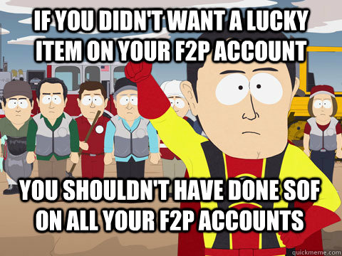 If you didn't want a lucky item on your F2P account You shouldn't have done SoF on all your F2P accounts - If you didn't want a lucky item on your F2P account You shouldn't have done SoF on all your F2P accounts  Captain Hindsight