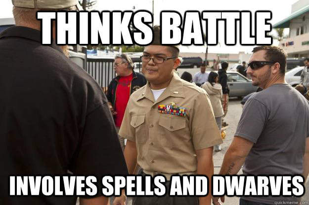 thinks battle involves spells and dwarves  