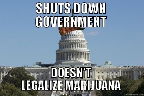 SHUTS DOWN GOVERNMENT DOESN'T LEGALIZE MARIJUANA Scumbag Government