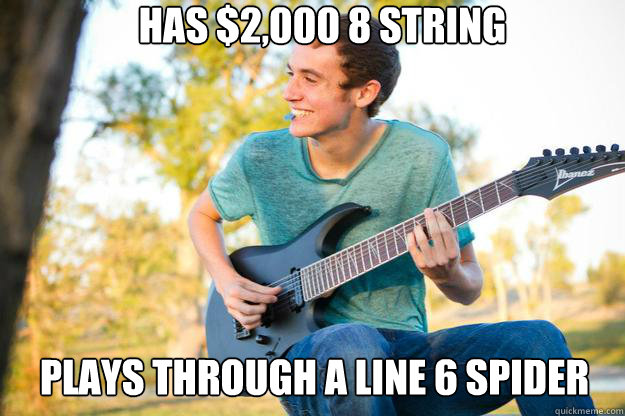 HAS $2,000 8 STRING PLAYS THROUGH A LINE 6 SPIDER  