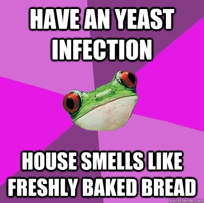 have an yeast infection house smells like freshly baked bread  Foul Bachelorette Frog