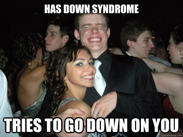 Has down syndrome tries to go down on you  Pity Prom Date