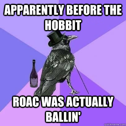 Apparently before the hobbit Roac was actually Ballin' - Apparently before the hobbit Roac was actually Ballin'  Rich Raven