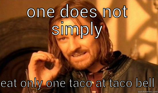 ONE DOES NOT SIMPLY EAT ONLY ONE TACO AT TACO BELL Boromir