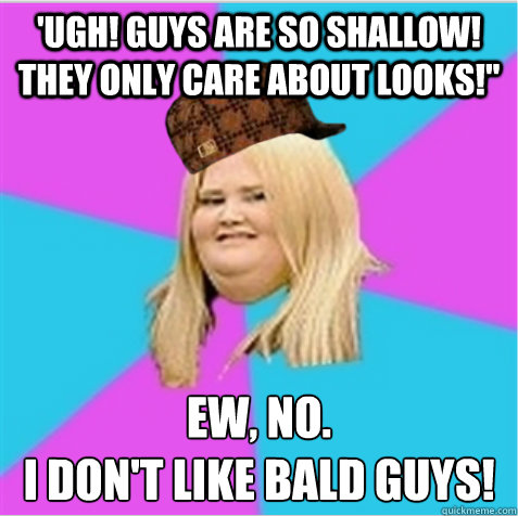 'Ugh! Guys are so shallow! They only care about looks!