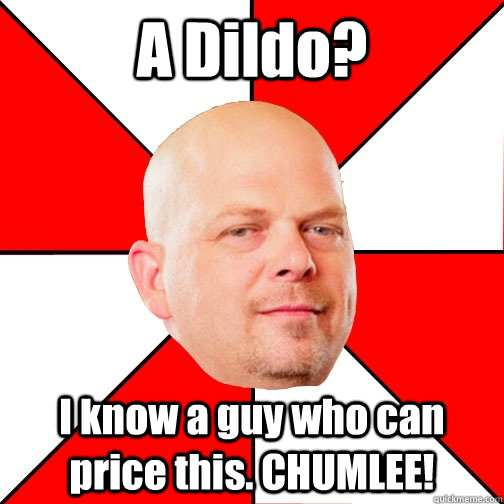 A Dildo? I know a guy who can price this. CHUMLEE!  Pawn Star