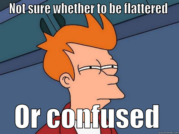 Fry memes - NOT SURE WHETHER TO BE FLATTERED OR CONFUSED Futurama Fry