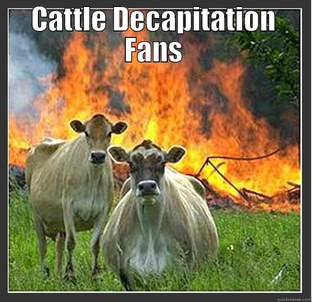 For Mikey - CATTLE DECAPITATION FANS  Evil cows