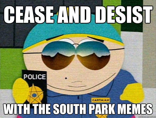 cease and desist with the south park memes  - cease and desist with the south park memes   cop cartman