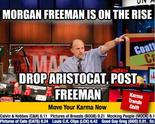 morgan freeman is on the rise drop aristocat, post freeman  Mad Karma with Jim Cramer