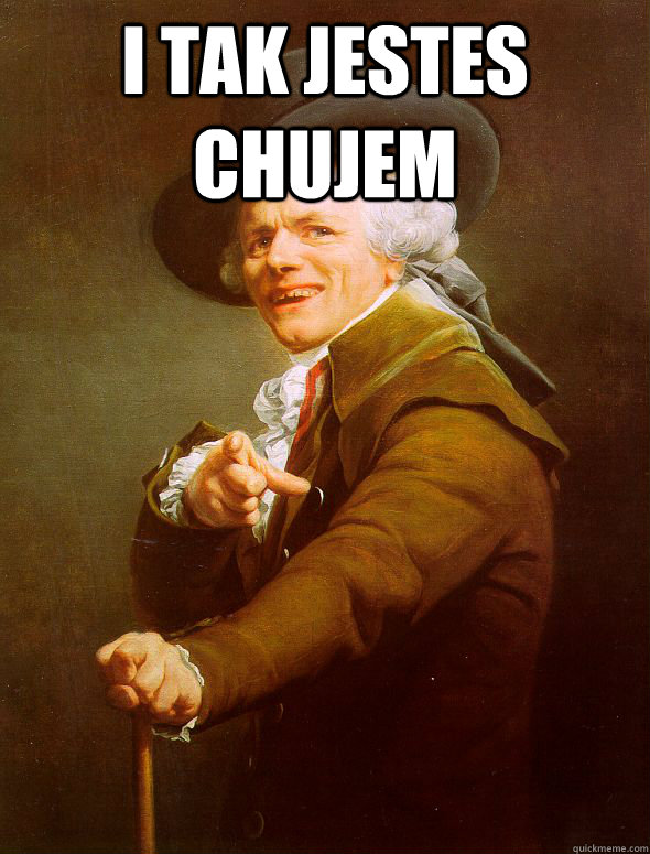 i tak jestes chujem   Joseph Ducreux