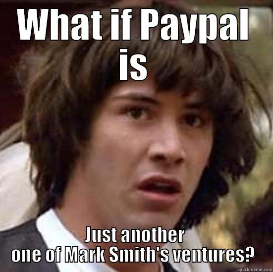 WHAT IF PAYPAL IS JUST ANOTHER ONE OF MARK SMITH'S VENTURES?  conspiracy keanu