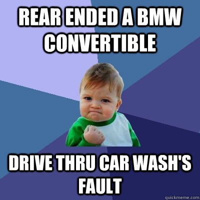 Rear Ended a BMW Convertible Drive Thru Car Wash's Fault  Success Kid