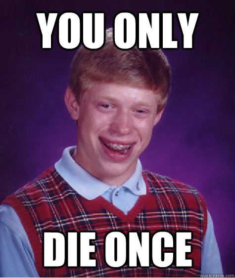 you only die once  Bad Luck Brian