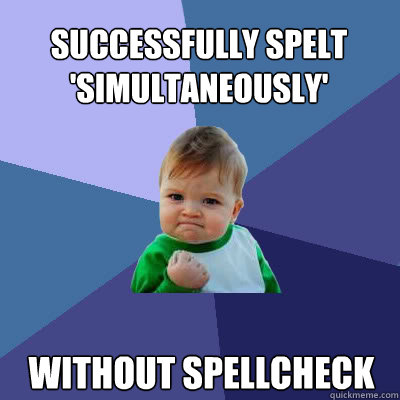 SUCCESSFULLY SPELT 'SIMULTANEOUSLY' without spellcheck  Success Baby