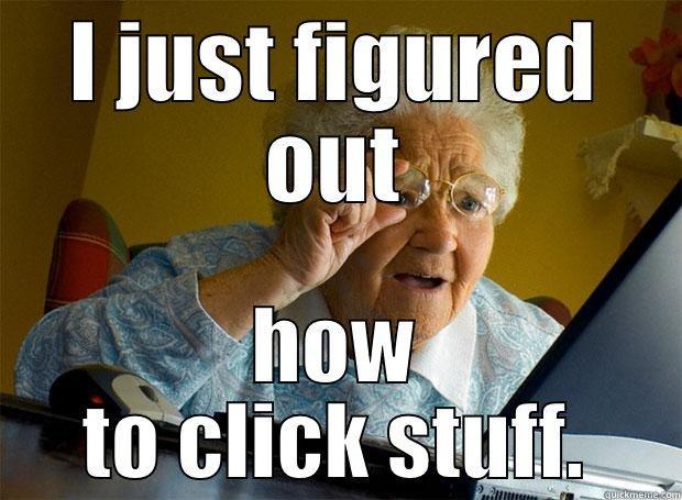 I JUST FIGURED OUT HOW TO CLICK STUFF. Grandma finds the Internet