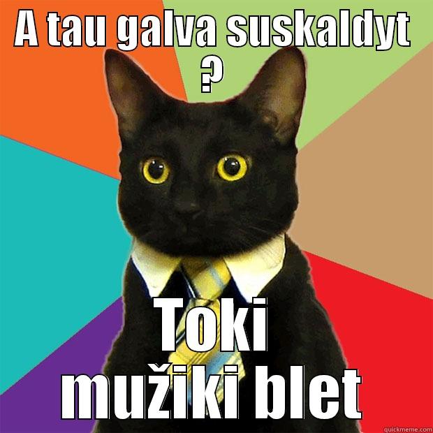 A TAU GALVA SUSKALDYT ? TOKI MUŽIKI BLET Business Cat