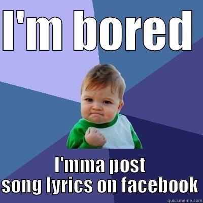 I'M BORED  I'MMA POST SONG LYRICS ON FACEBOOK Success Kid