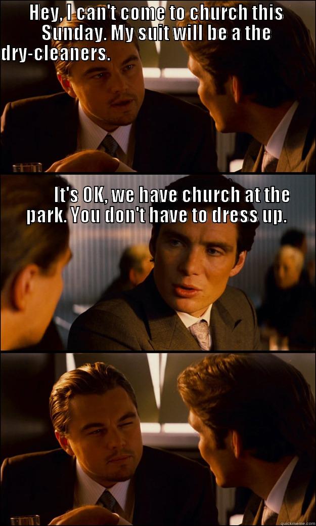 HEY, I CAN'T COME TO CHURCH THIS SUNDAY. MY SUIT WILL BE A THE DRY-CLEANERS.                                                                                                                                                                                     Inception