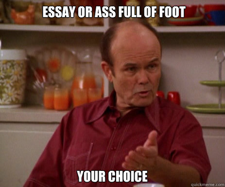 essay or ass full of foot your choice  Red Forman