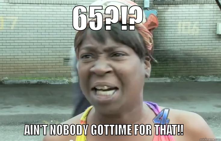 65?!?       AIN'T NOBODY GOTTIME FOR THAT!!            Misc