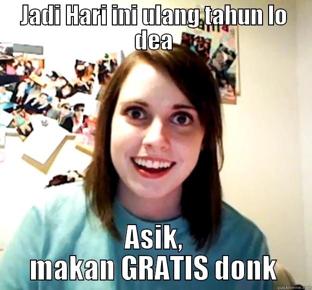 MAKAN Gratis - JADI HARI INI ULANG TAHUN LO DEA ASIK, MAKAN GRATIS DONK Overly Attached Girlfriend