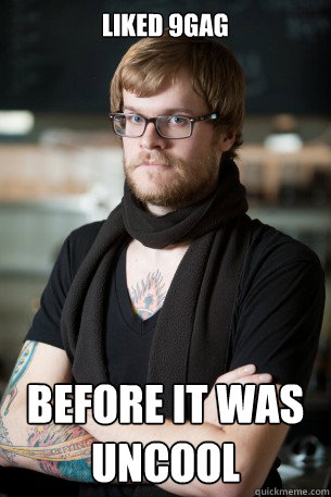 Liked 9gag before it was uncool  Hipster Barista