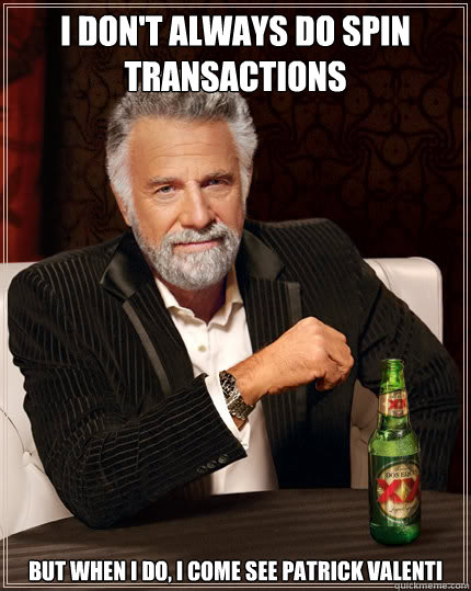 I don't always do spin transactions But when I do, I come see patrick valenti  Dos Equis man