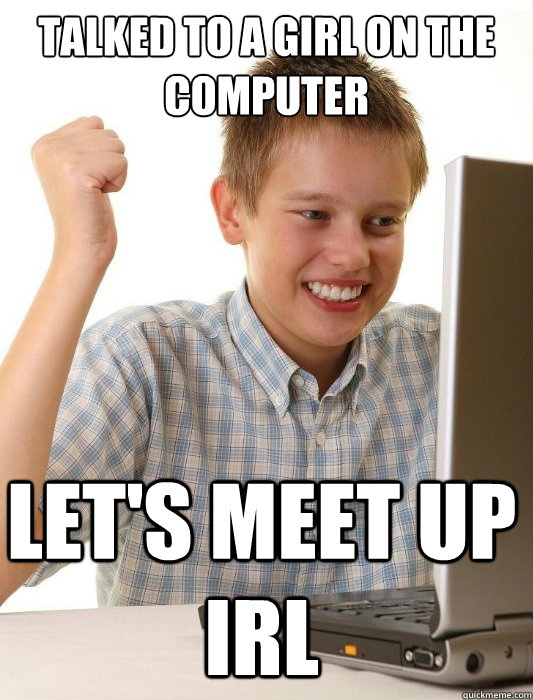 Talked to a girl on the computer Let's meet up IRL - Talked to a girl on the computer Let's meet up IRL  First Day on the Internet Kid