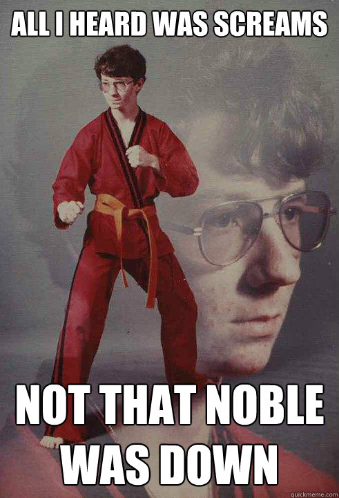 All i heard was screams not that noble was down  Karate Kyle