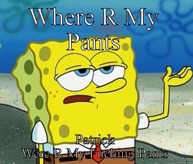 WHERE R MY PANTS PATRICK WERE R MY FUCKING PANTS Tough Spongebob