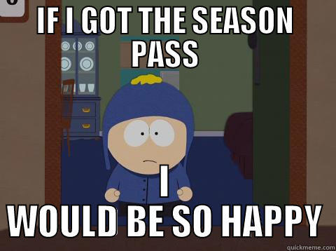 IF I GOT THE SEASON PASS I WOULD BE SO HAPPY Craig would be so happy