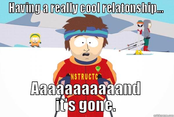 HAVING A REALLY COOL RELATONSHIP... AAAAAAAAAAAND IT'S GONE. Super Cool Ski Instructor