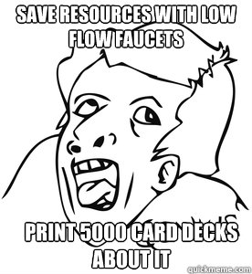 Save resources with low flow faucets print 5000 card decks about it  