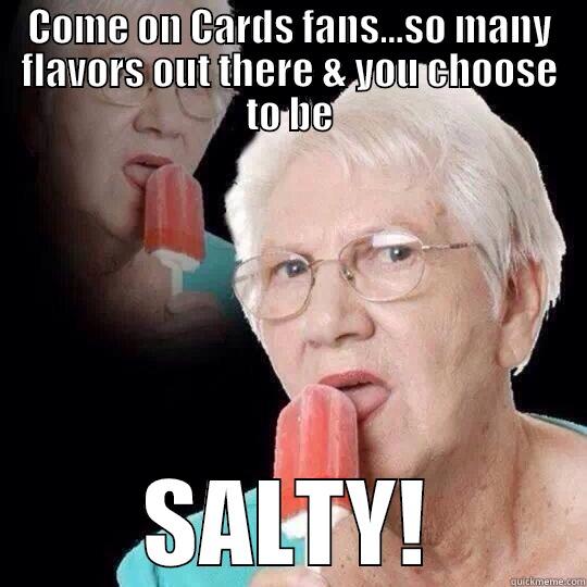 COME ON CARDS FANS...SO MANY FLAVORS OUT THERE & YOU CHOOSE TO BE SALTY! Misc