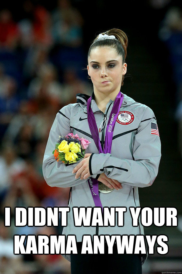  I Didnt want your karma anyways -  I Didnt want your karma anyways  Unimpressed McKayla