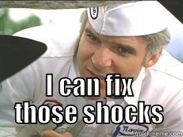 i can fix those shocks , steve martin the jerk -  I CAN FIX THOSE SHOCKS Misc