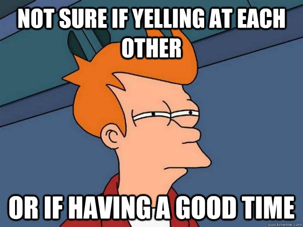 Not sure if yelling at each other Or if having a good time - Not sure if yelling at each other Or if having a good time  Futurama Fry