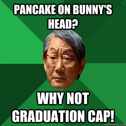 Pancake on bunny's head? Why not graduation cap!  High Expectations Asian Father