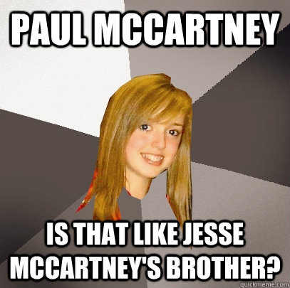 paul mccartney Is that like jesse mccartney's brother?  Musically Oblivious 8th Grader