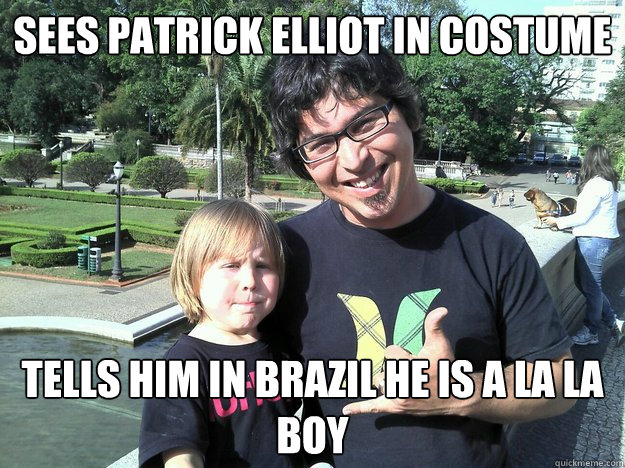 Sees patrick Elliot in costume Tells him in Brazil he is a la la boy  